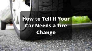 How to Tell If Your Car Needs a Tire Change