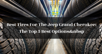 Best Tires For The Jeep Grand Cherokee The Top 5 Best Options&nbsp featured image