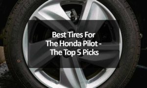 Best Tires For The Honda Pilot - The Top 5 Picks