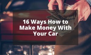 16 Ways Hoaw to Make Money With Your Car