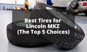 Best Tires for Lincoln MKZ - The Top 5 Choices