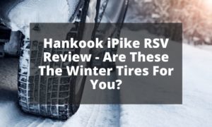 Hankook iPike RSV Review - Are These The Winter Tires For You