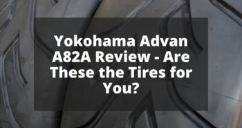 Yokohama Advan A82A Review - Are These the Tires for You