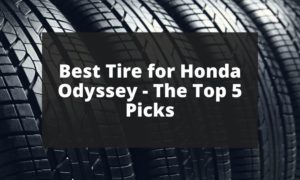 Best Tire for Honda Odyssey -  The Top 5 Picks