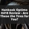 Hankook Optimo H418 Review - Are These the Tires for You