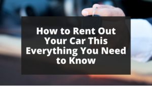 How to Rent Out Your Car This Everything You Need to Know