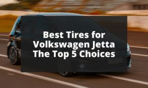 Best Tires for Volkswagen Jetta - The Top 5 Choices