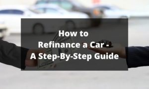 How to Refinance a Car - A Step-By-Step Guide