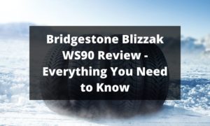Bridgestone Blizzak WS90 Review - Everything You Need to Know