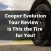 Cooper Evolution Tour Review - Is This the Tire for You