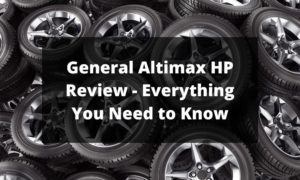 General Altimax HP Review - Everything You Need to Know