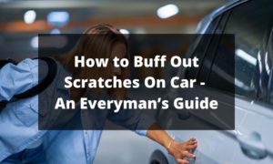How to Buff Out Scratches On Car - An Everyman’s Guide