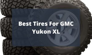 Best Tires For GMC Yukon XL