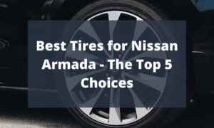 Best Tires for Nissan Armada - The Top 5 Choices
