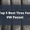 Top 5 Best Tires For VW Passat