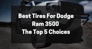 Best Tires For Dodge Ram 3500 - The Top 5 Choices