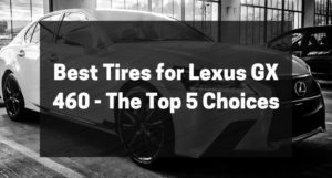 Best Tires for Lexus GX 460 - The Top 5 Choices