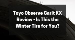 Toyo Observe Garit KX Review - Is This the Winter Tire for You