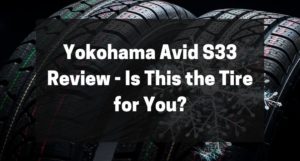 Yokohama Avid S33 Review - Is This the Tire for You