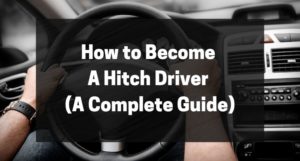 How to Become A Hitch Driver (A Complete Guide)