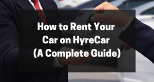 How to Rent Your Car on HyreCar (A Complete Guide)