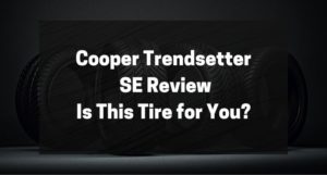 Cooper Trendsetter SE Review - Is This Tire for You
