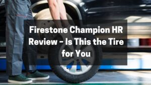 Firestone Champion HR Review – Is This the Tire for You