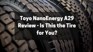 Toyo NanoEnergy A29 Review - Is This the Tire for You