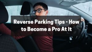 Reverse Parking Tips - How to Become a Pro At It